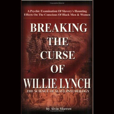 Breaking The Curse Of Willie Lynch: The Science Of Slave Psychology Paperback By Alvin Morrow