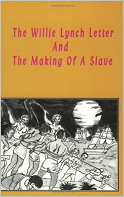 The Willie Lynch Letter and the The Making of a Slave