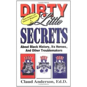 Dirty Little Secrets about Black History, Its Heroes, and Other Troublemakers Claud Anderson