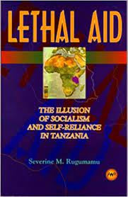 Lethal Aid: The Illusion of Socialism and Self-Reliance in Tanzania