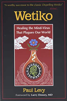 Wetiko: Healing the Mind-Virus That Plagues Our World