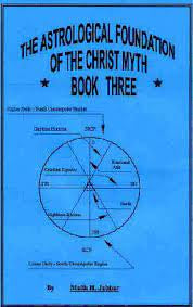 The Astrological Foundation Of The Christ Myth : BOOK THREE