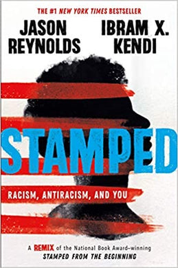 Stamped: Racism, Anti Racism, and You by Jason Reynolds & Ibram X. Kendi